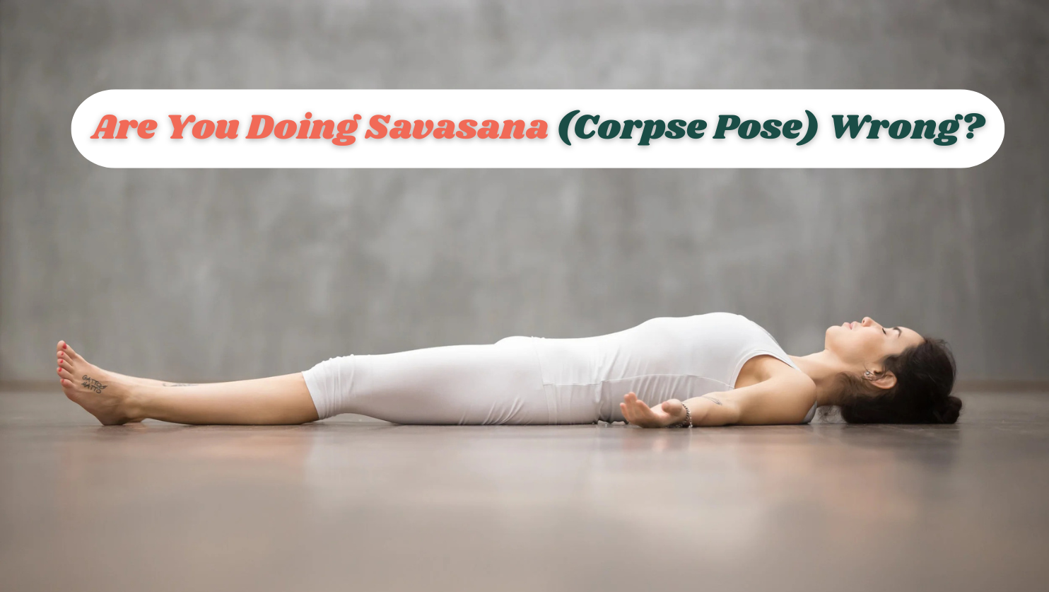 Are You Doing Savasana (Corpse Pose) Wrong?