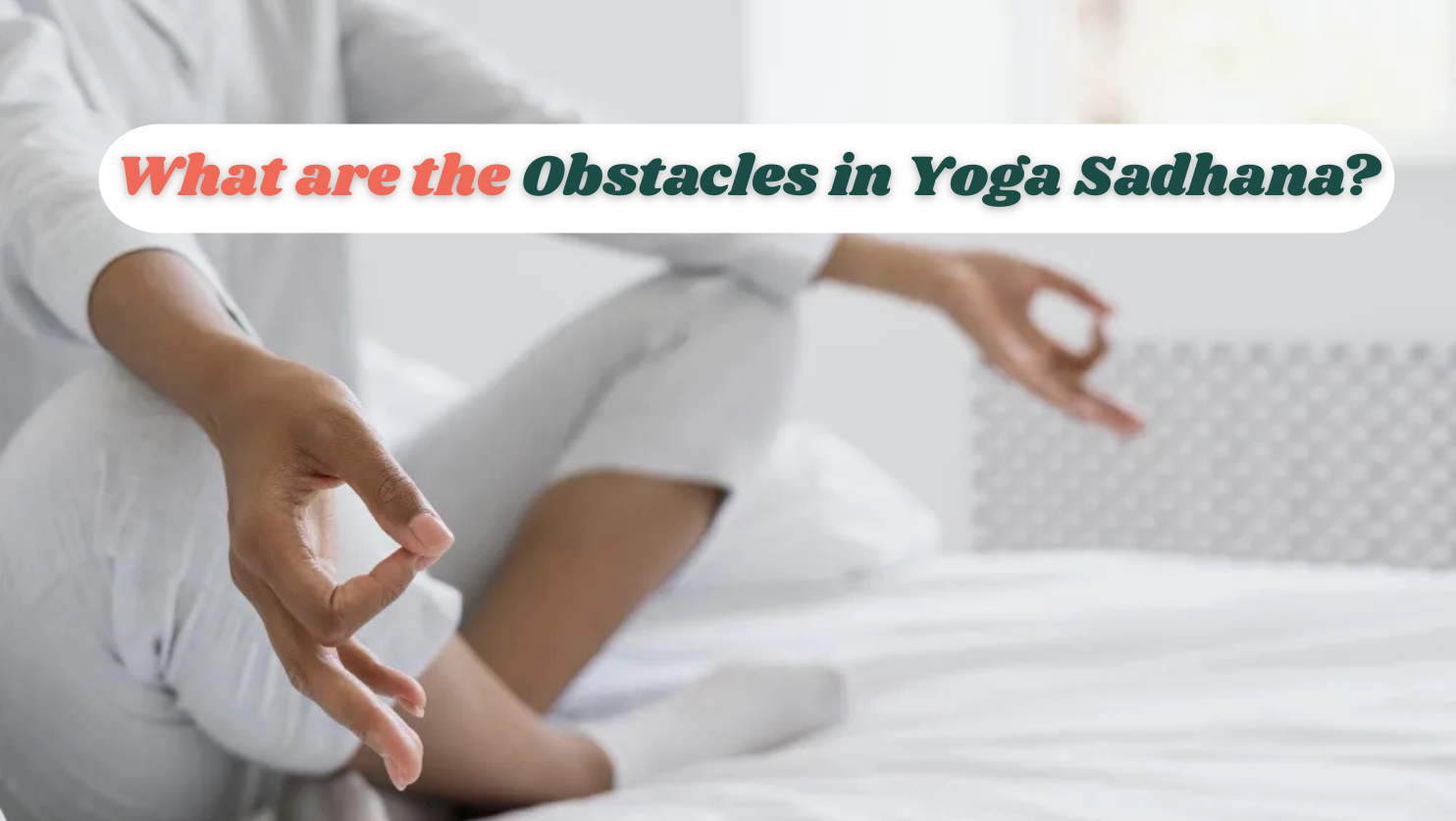What are the Obstacles in Yoga Sadhana?