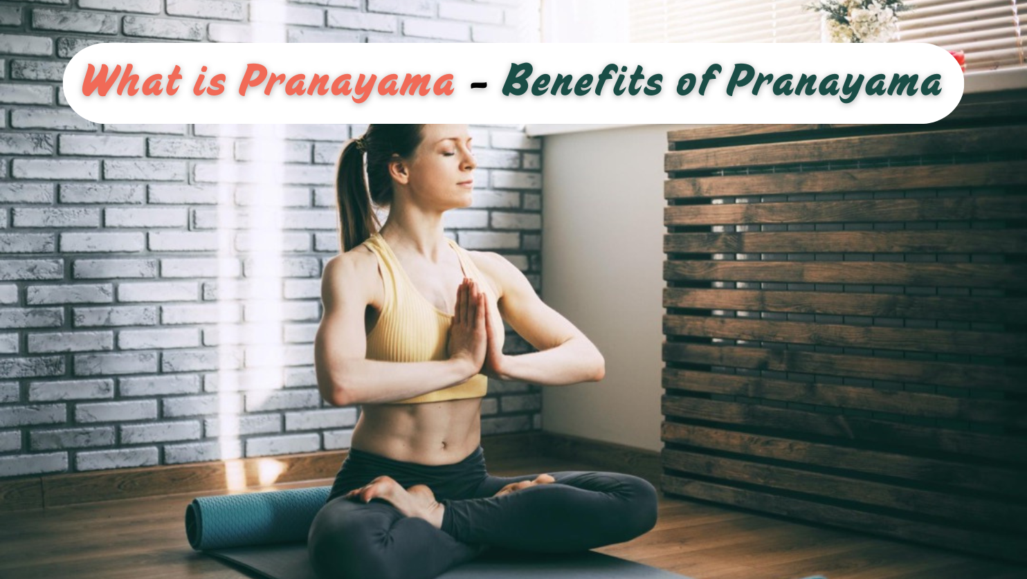 What is Pranayama – Benefits of Pranayama